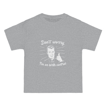 Don't Worry I'm On Birth Control - Men's Heavyweight T-Shirt