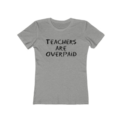Teachers Are Overpaid - Women's T-Shirt