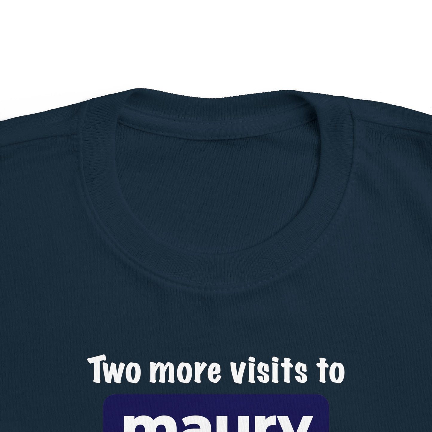 Two More Visits To Maury - Toddler T-Shirt
