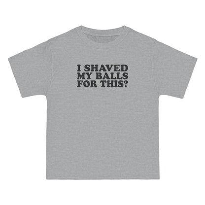 I Shaved My Balls For This? - Men's Heavyweight T-Shirt