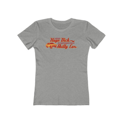 I Use My Huge Dick To Compensate For My Shitty Car - Women’s T-Shirt