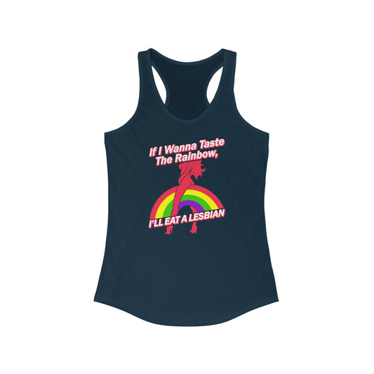 If I Wanna Taste The Rainbow I'll Eat A Lesbian - Women's Racerback Tank