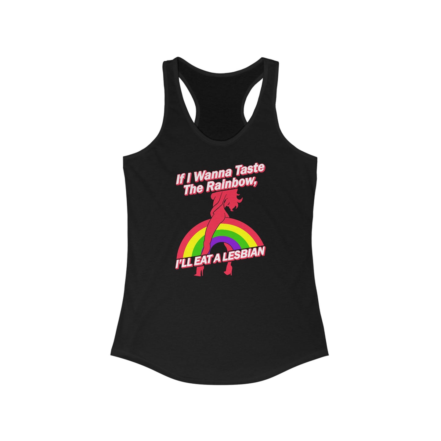 If I Wanna Taste The Rainbow I'll Eat A Lesbian - Women's Racerback Tank