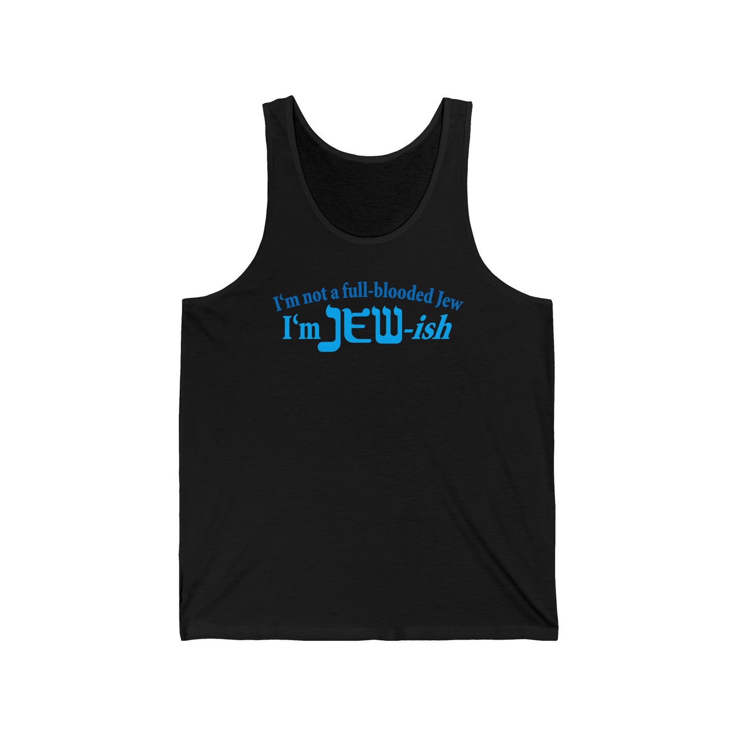 I'm Not A Full Blooded Jew - I'm Jewish  - Unisex Tank
