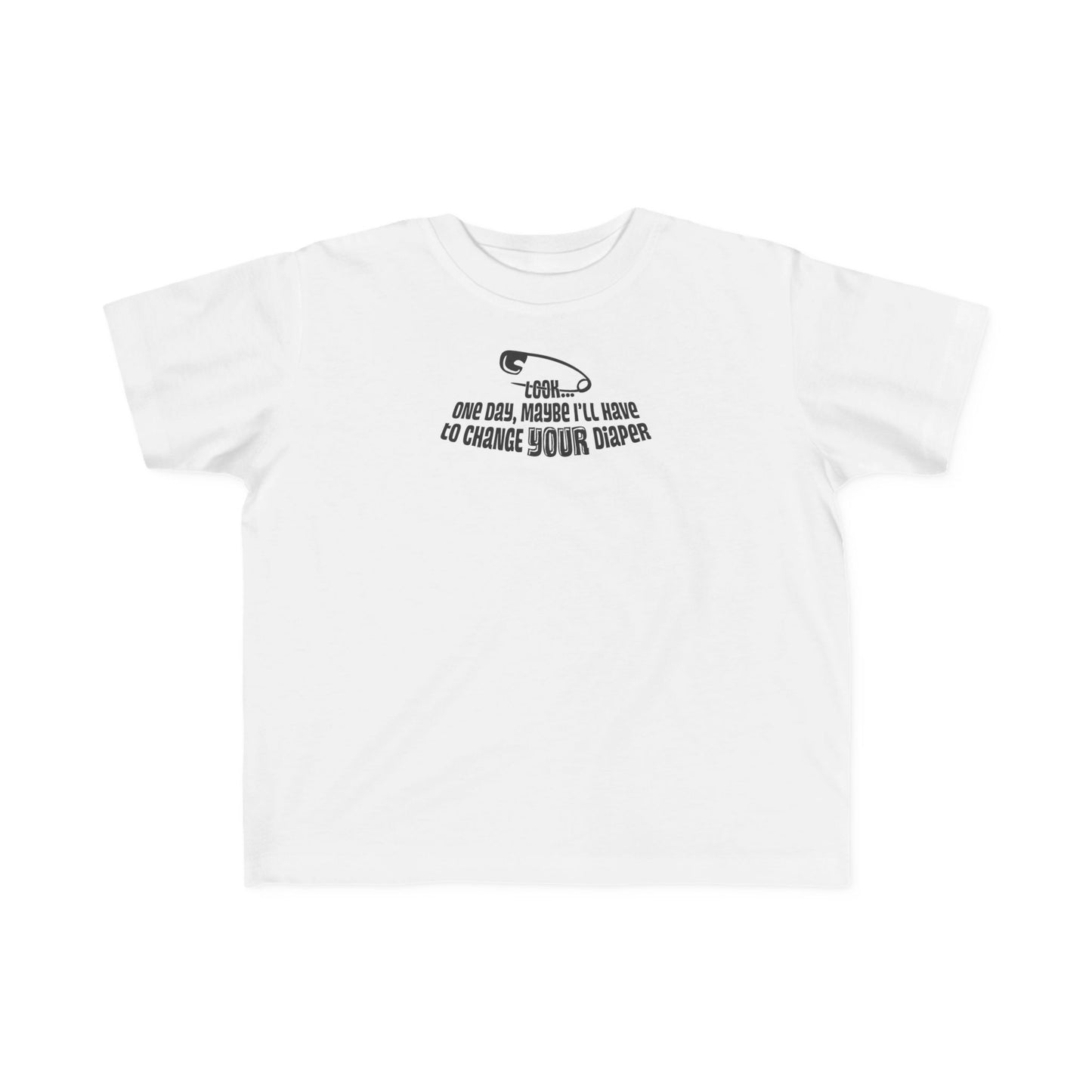 Look One Day Maybe I'll Have To Change Your Diaper - Toddler T-Shirt