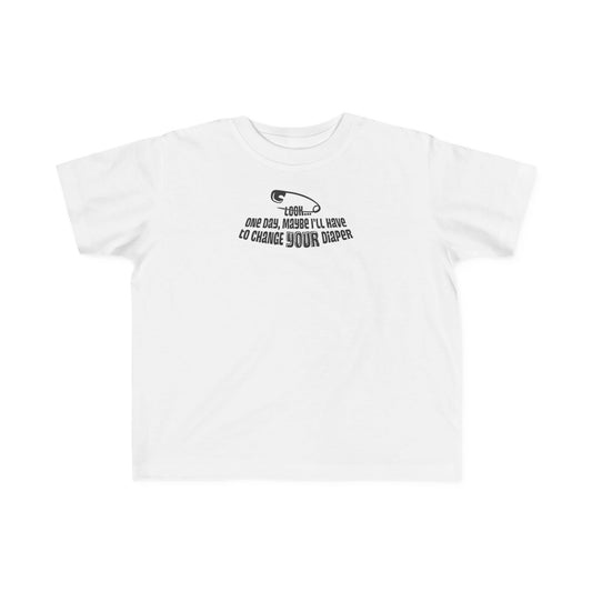 Look One Day Maybe I'll Have To Change Your Diaper - Toddler T-Shirt