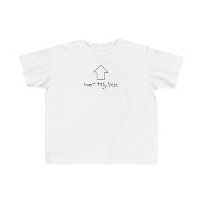 Insert Titty Here - Toddler T-Shirt