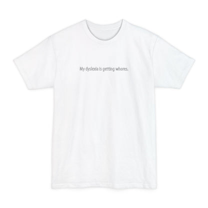 My Dyslexia Is Getting Whores - Men's Tall T-Shirt