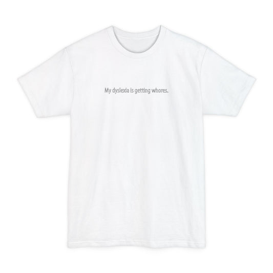 My Dyslexia Is Getting Whores - Men's Tall T-Shirt