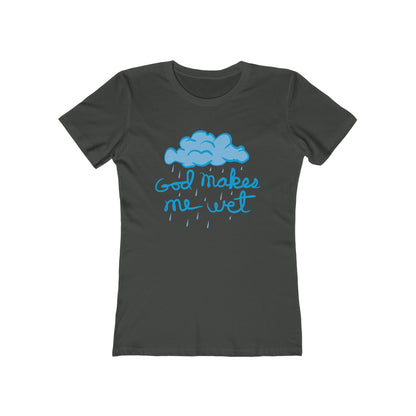 God Makes Me Wet - Women’s T-Shirt