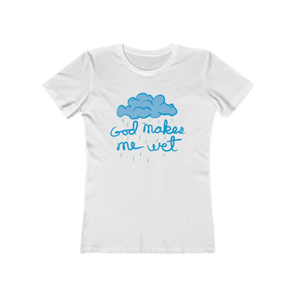 God Makes Me Wet - Women’s T-Shirt
