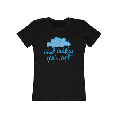 God Makes Me Wet - Women’s T-Shirt