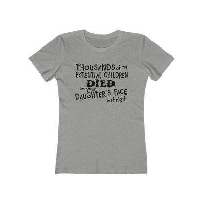 Thousands Of My Potential Children Died On Your Daughter's Face Last Night - Women’s T-Shirt