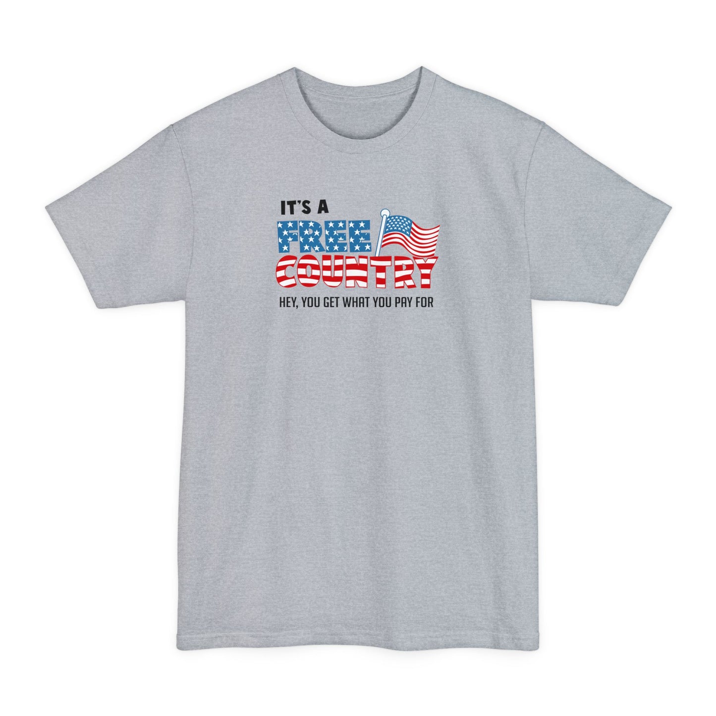 It's A Free Country - Hey You Get What You Pay For - Men's Tall T-Shirt