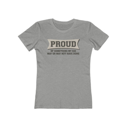 Proud Of Something My Kid May Or May Not Have Done - Women’s T-Shirt