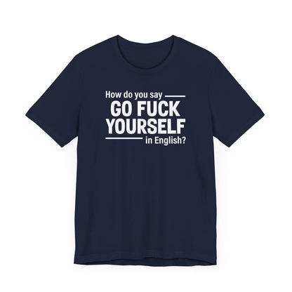 How Do You Say Go Fuck Yourself In English - Men's T-Shirt