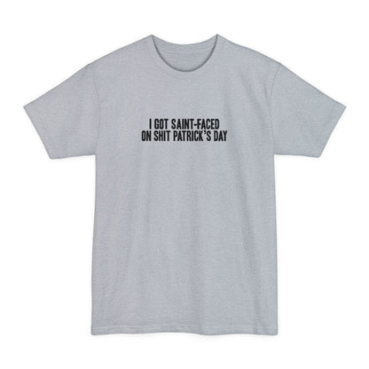 I Got Saint-Faced On Shit Patrick's Day - Men's Tall T-Shirt