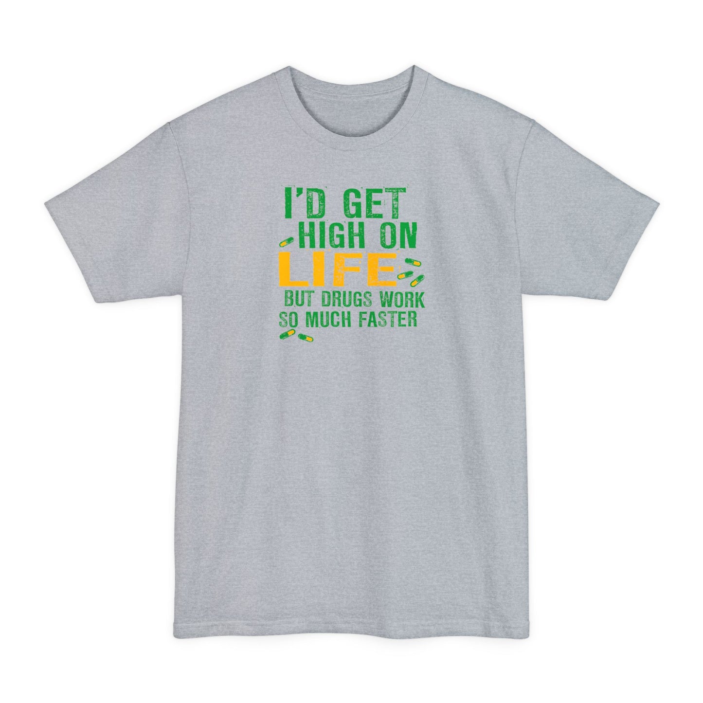 I'd Get High On Life But Drugs Work So Much Faster - Men's Tall T-Shirt