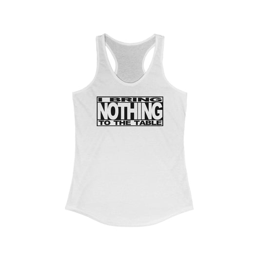 I Bring Nothing To The Table  - Women’s Racerback Tank