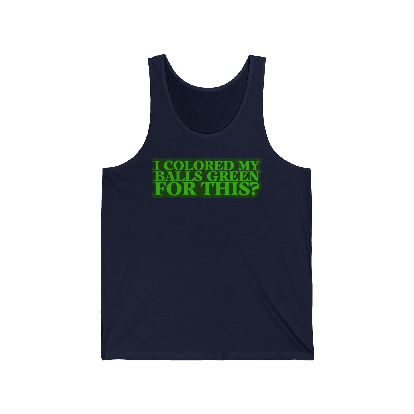 I Colored My Balls Green For This? - Unisex Tank