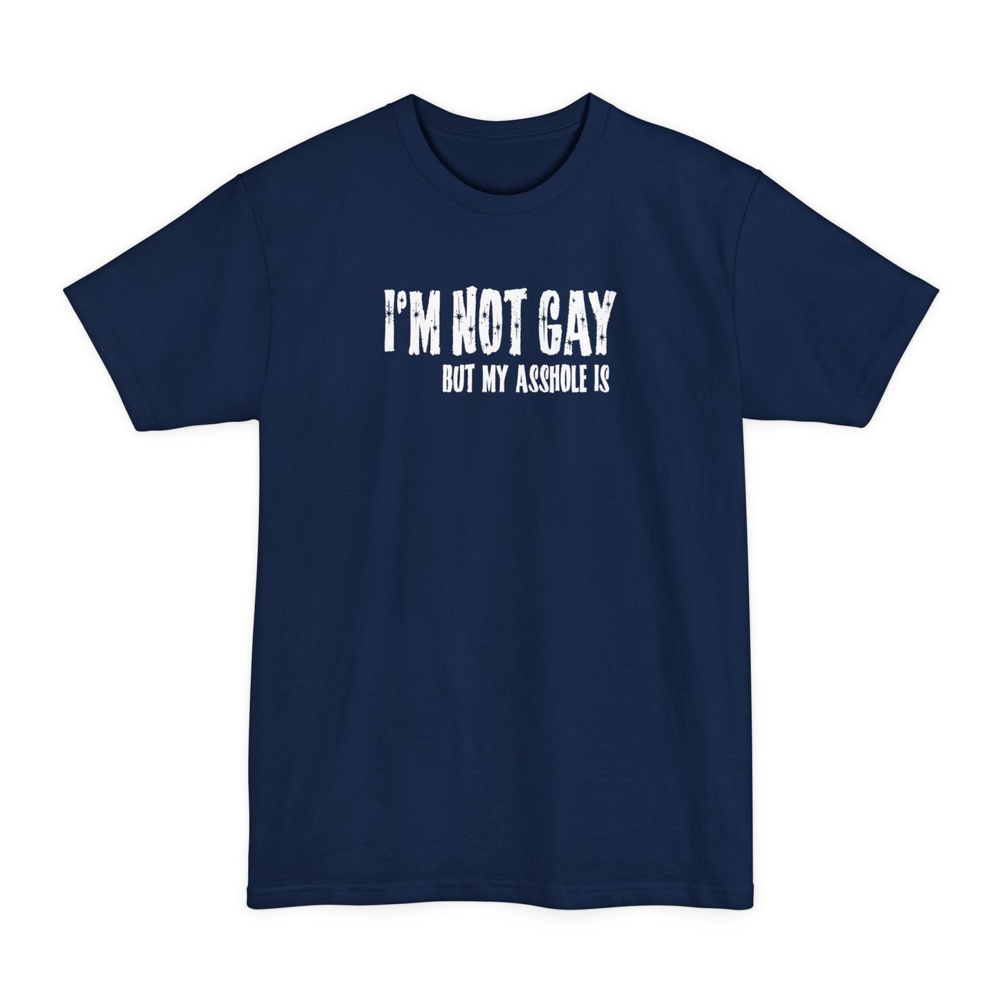 I'm Not Gay But My Asshole Is - Men's Tall T-Shirt