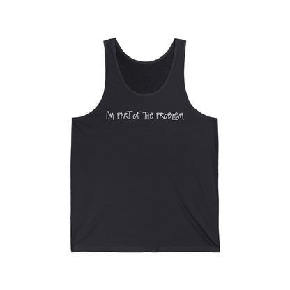 I'm Part Of The Problem - Unisex Tank