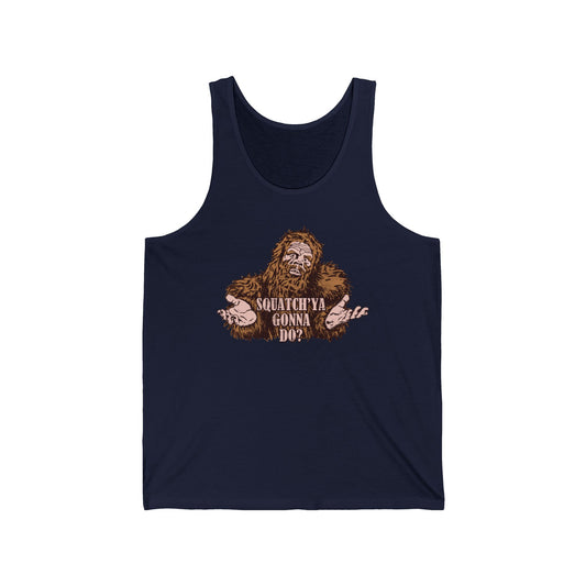 Squatch'Ya Gonna Do? - Unisex Tank