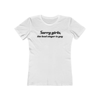 Sorry Girls - The Lead Singer Is Gay - Women’s T-Shirt