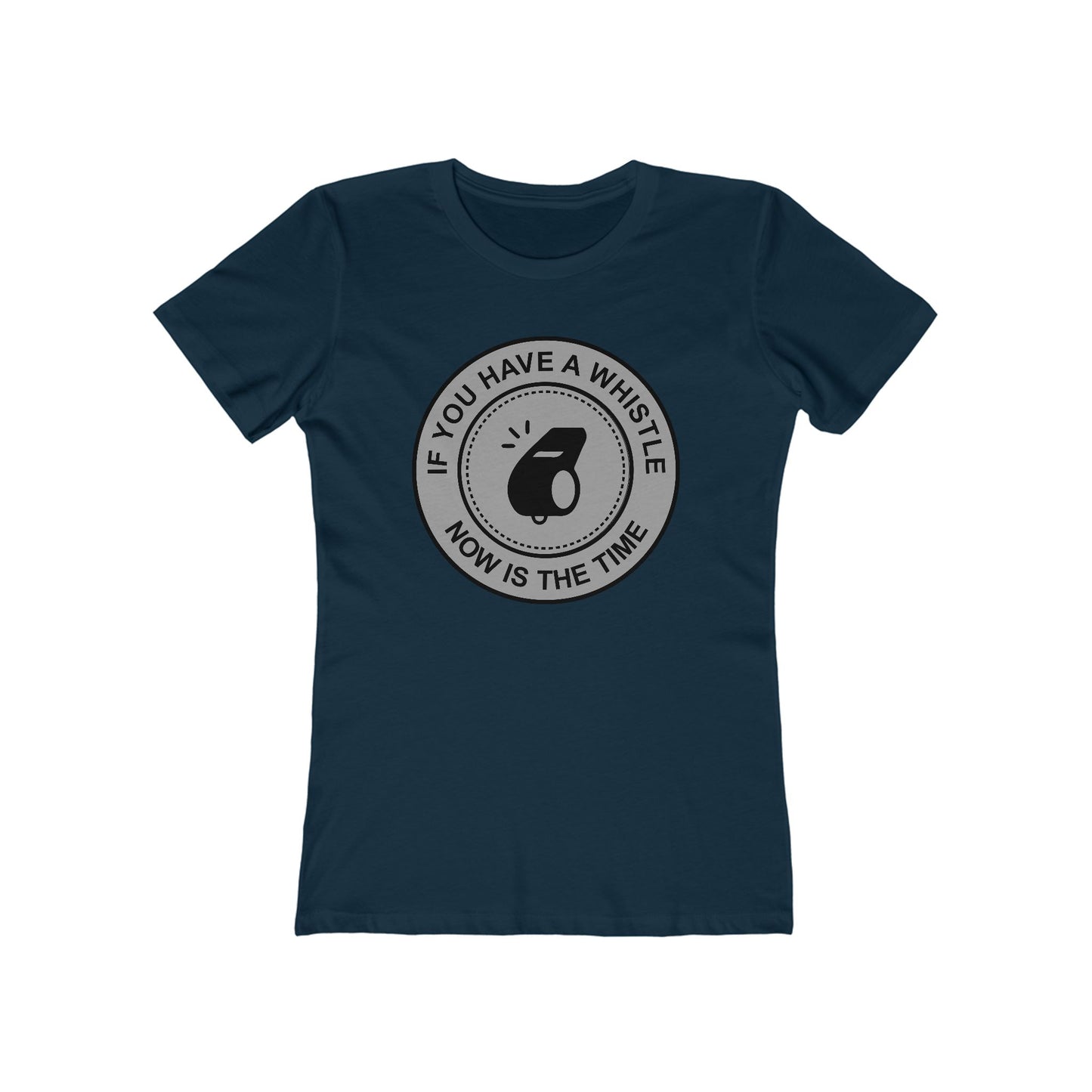 If You Have A Whistle Now Is The Time  - Women’s T-Shirt