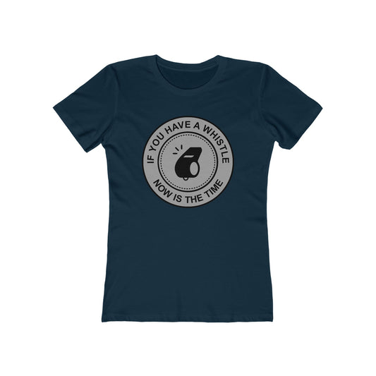 If You Have A Whistle Now Is The Time  - Women’s T-Shirt
