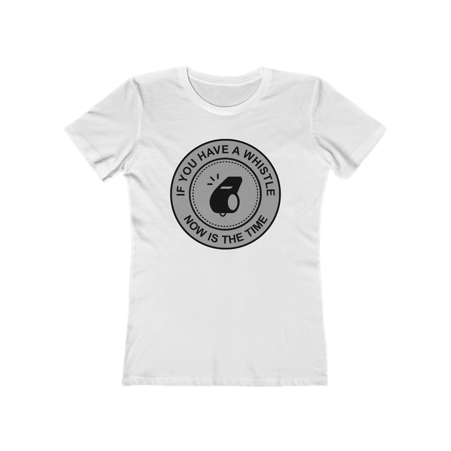 If You Have A Whistle Now Is The Time  - Women’s T-Shirt