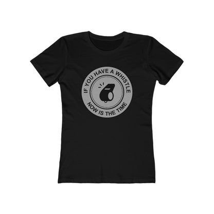 If You Have A Whistle Now Is The Time  - Women’s T-Shirt
