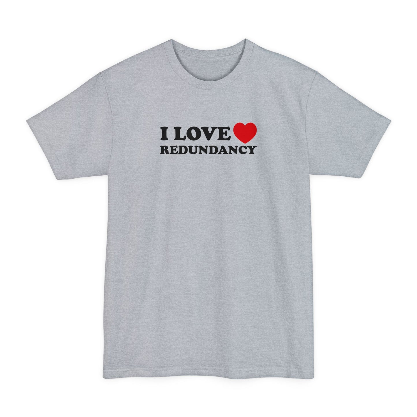I Love (Heart) Redundancy - Men's Tall T-Shirt