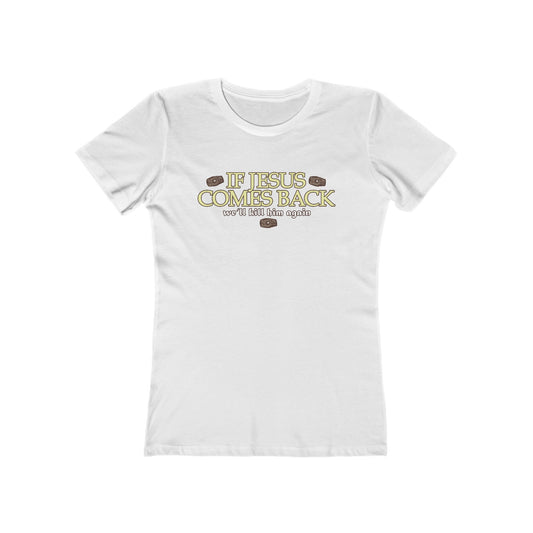 If Jesus Comes Back - We'll Kill Him Again - Women’s T-Shirt