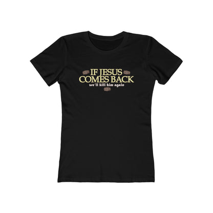 If Jesus Comes Back - We'll Kill Him Again - Women’s T-Shirt