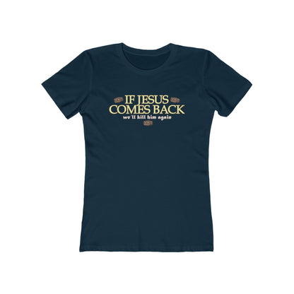 If Jesus Comes Back - We'll Kill Him Again - Women’s T-Shirt