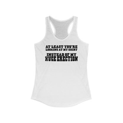 At Least You're Looking At My Shirt Instead Of My Huge Erection - Women's Racerback Tank