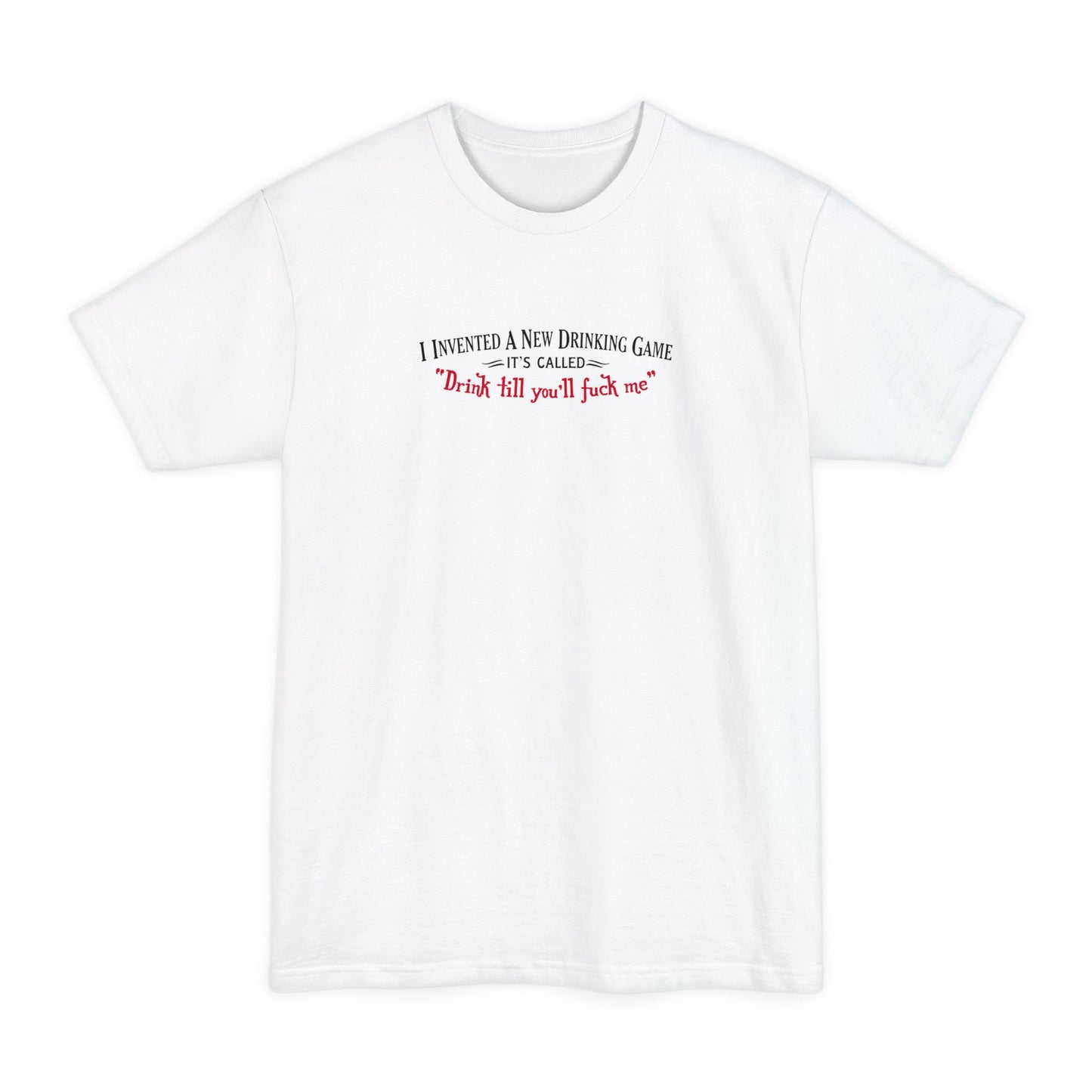 I Invented A New Drinking Game - It's Called Drink Till You'll Fuck Me - Men's Tall T-Shirt