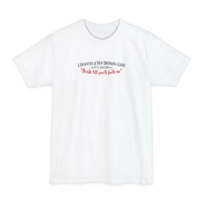 I Invented A New Drinking Game - It's Called Drink Till You'll Fuck Me - Men's Tall T-Shirt