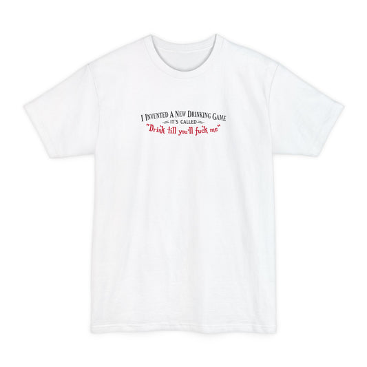 I Invented A New Drinking Game - It's Called Drink Till You'll Fuck Me - Men's Tall T-Shirt