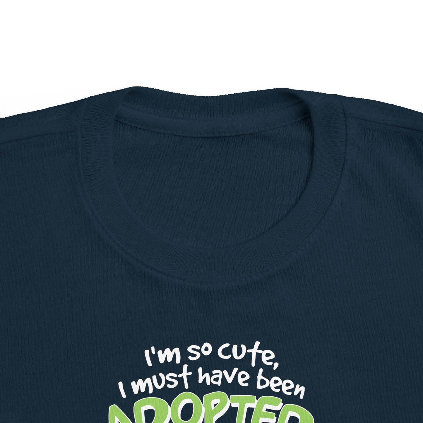 I'm So Cute I Must Have Been Adopted - Toddler  T-Shirt