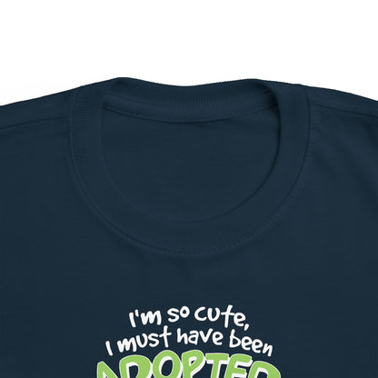 I'm So Cute I Must Have Been Adopted - Toddler  T-Shirt