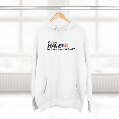 Do We Have To Have A President? - Hoodie