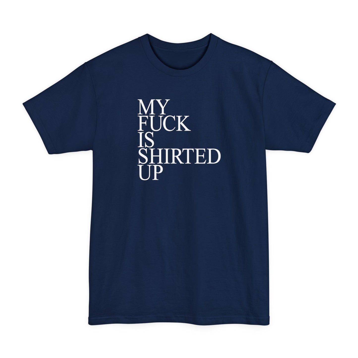 My Fuck Is Shirted Up - Men's Tall T-Shirt