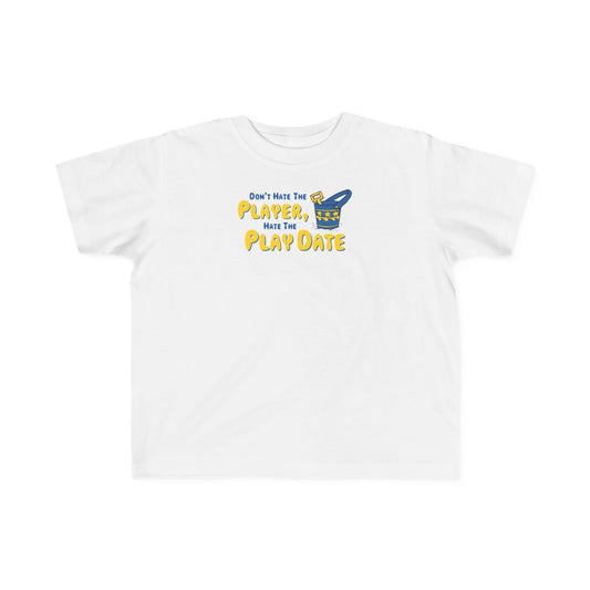 Don't Hate The Player - Hate The Play Date -Toddler T-Shirt