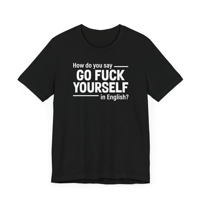 How Do You Say Go Fuck Yourself In English - Men's T-Shirt