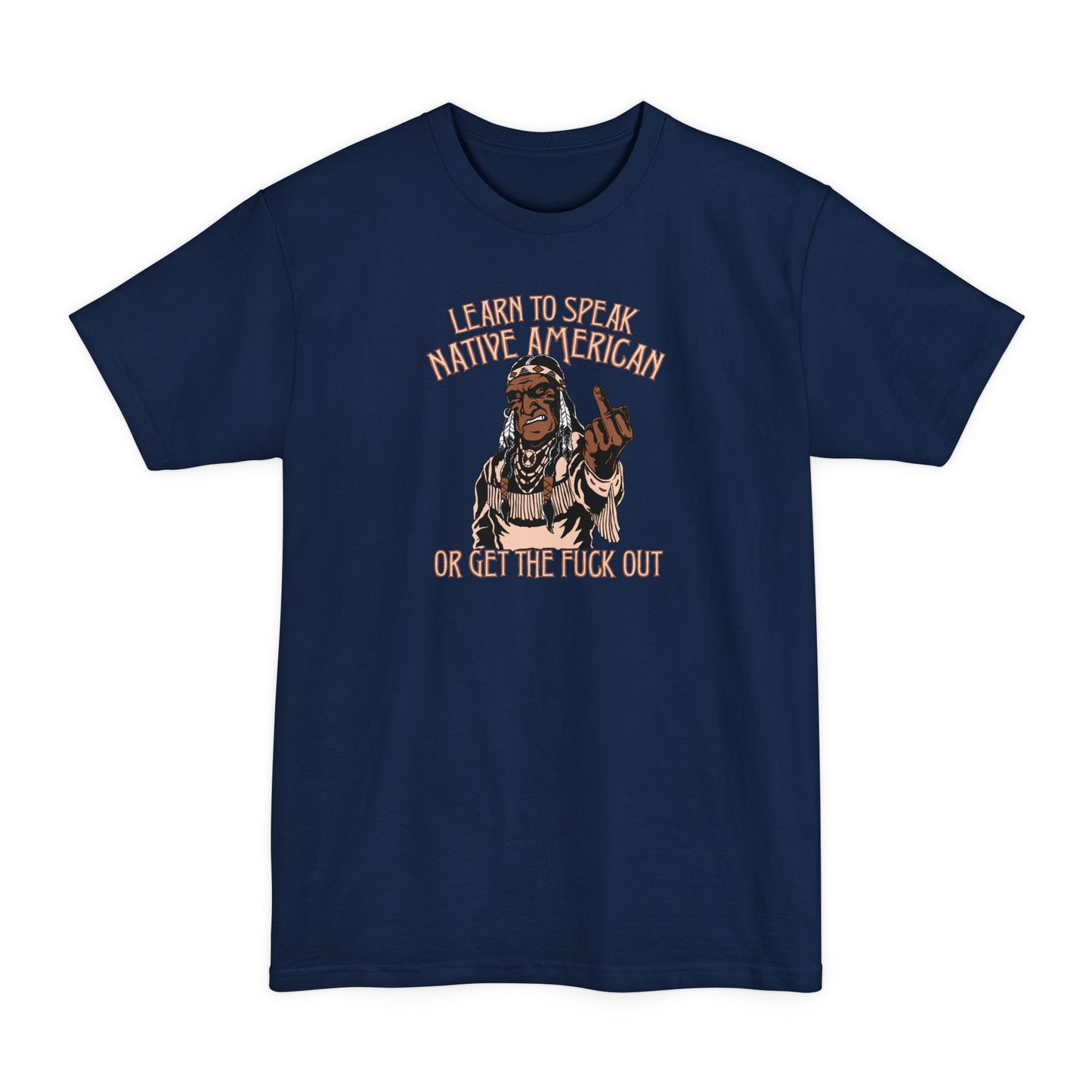 Learn To Speak Native American Or Get The Fuck Out - Men's Tall T-Shirt
