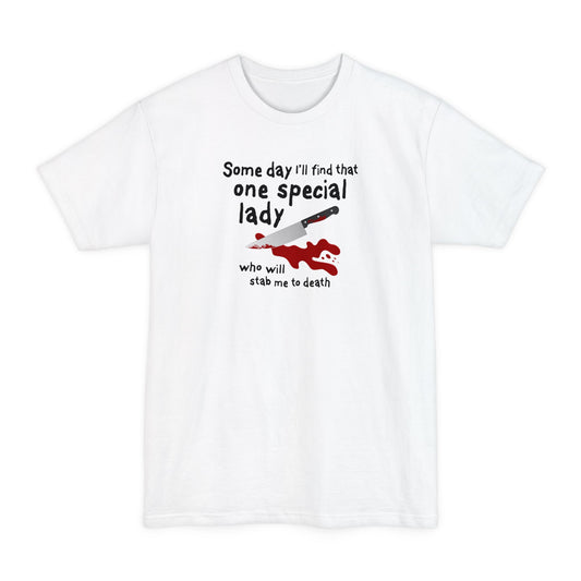 Some Day I'll Find That One Special Lady Who Will Stab Me To Death - Men's Tall T-Shirt