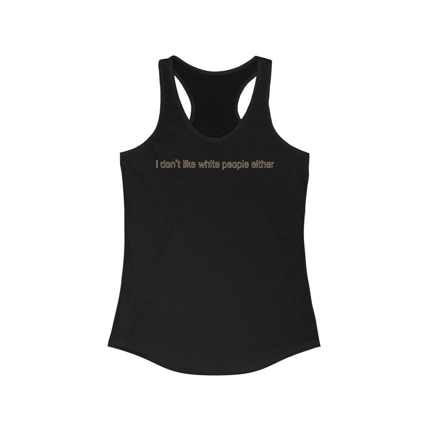 I Don't Like White People Either - Women’s Racerback Tank