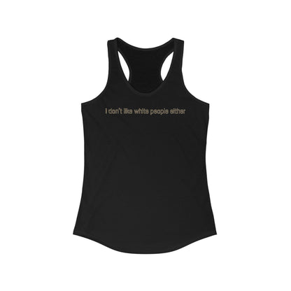 I Don't Like White People Either - Women’s Racerback Tank